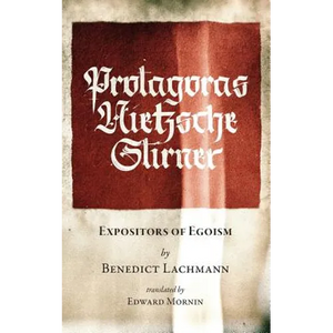Protagoras. Nietzsche. Stirner.: Expositors of Egoism - Paperback