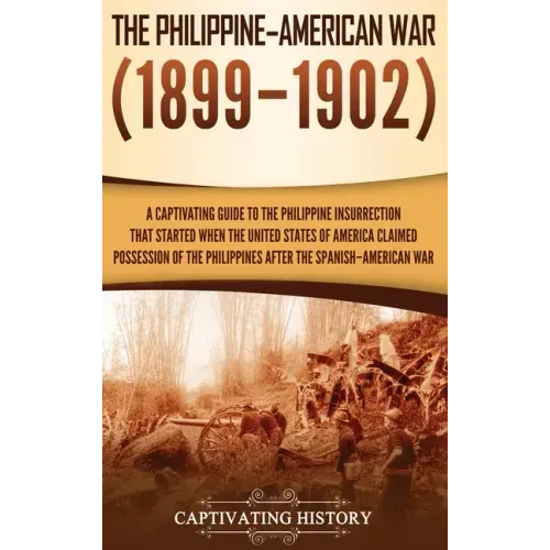The Philippine-American War: A Captivating Guide to the Philippine Insurrection That Started When the United States of America Claimed Possession o - Hardcover