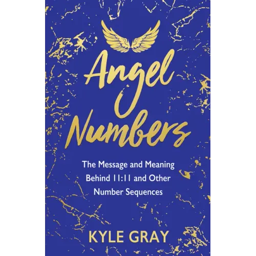 Angel Numbers: The Message and Meaning Behind 11:11 and Other Number Sequences - Paperback