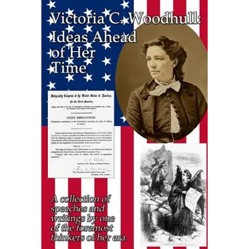 Victoria C. Woodhull: Ideas Ahead of Her Time: A collection of speeches and writings by one of the foremost thinkers of her era. - Paperback