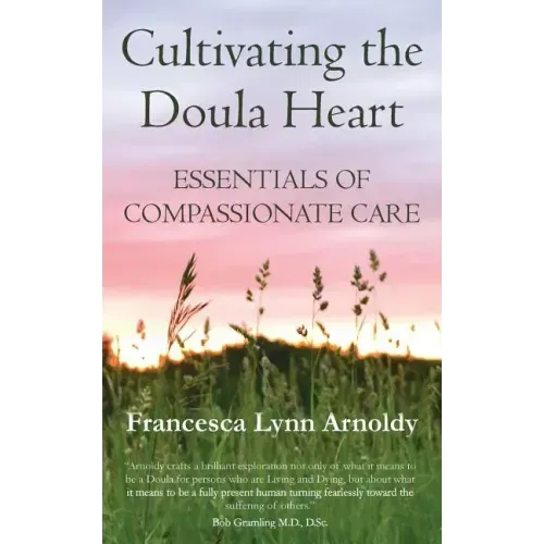 Cultivating the Doula Heart: Essentials of Compassionate Care - Paperback