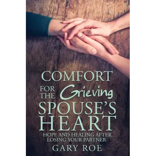 Comfort for the Grieving Spouse's Heart: Hope and Healing After Losing Your Partner - Paperback