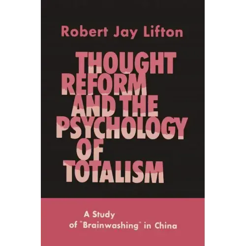 Thought Reform and the Psychology of Totalism: A Study of Brainwashing in China - Paperback
