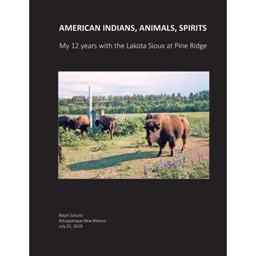 American Indians, Animals, Spirits: My 12 Years with the Lakota Sioux at Pine Ridge - Paperback
