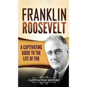 Franklin Roosevelt: A Captivating Guide to the Life of FDR - Hardcover