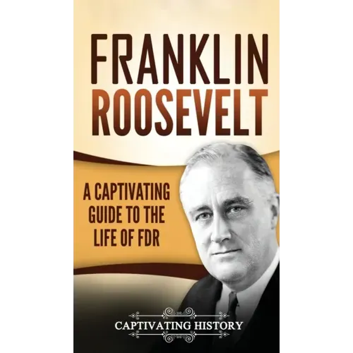 Franklin Roosevelt: A Captivating Guide to the Life of FDR - Hardcover