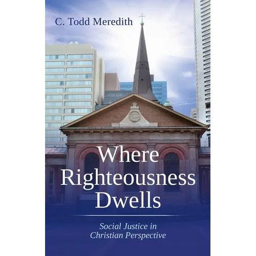 Where Righteousness Dwells: Social Justice in Christian Perspective - Paperback