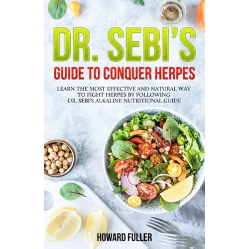 Dr. Sebi's Guide to Conquer Herpes: Learn the Most Effective and Natural Way to Fight Herpes by Following Dr. Sebi's Alkaline Nutritional Guide - Paperback