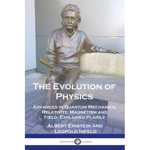 The Evolution of Physics: Advances in Quantum Mechanics, Relativity, Magnetism and Field, Explained Plainly - Paperback