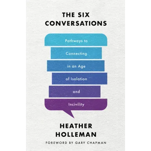 The Six Conversations: Pathways to Connecting in an Age of Isolation and Incivility - Paperback