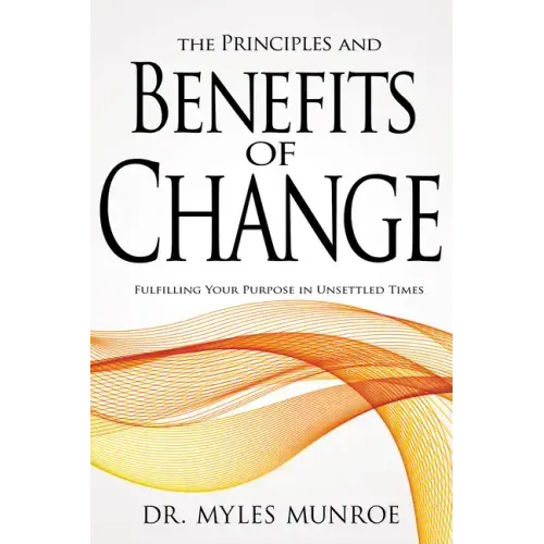 Principles and Benefits of Change: Fulfilling Your Purpose in Unsettled Times - Paperback