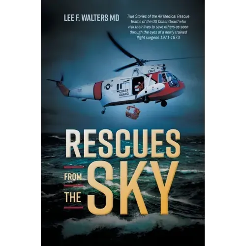 Rescues from the Sky: True Stories of the Air Medical Rescue Teams of the US Coast Guard who risk their lives to save others as seen through - Paperback