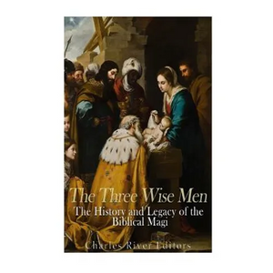The Three Wise Men: The History and Legacy of the Biblical Magi - Paperback