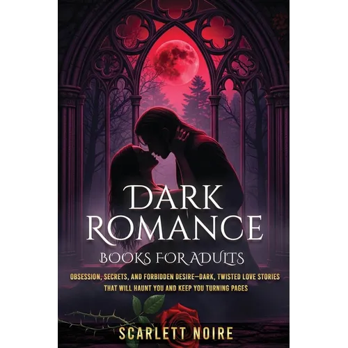 Dark Romance Books for Adults: Obsession, Secrets, and Forbidden Desire-Dark, Twisted Love Stories That Will Haunt You and Keep You Turning Pages - Paperback