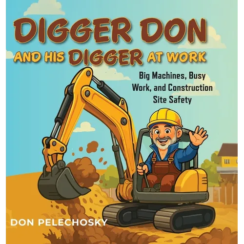 Digger Don and His Digger at Work: Big Machines, Busy Work, and Construction Site Safety - Hardcover