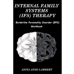 Internal Family Systems (IFS) Therapy: Borderline Personalities Disorder (BPD) Workbook - Paperback
