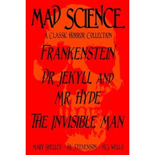 Mad Science: A Classic Horror Collection - Frankenstein, Dr. Jekyll and Mr. Hyde, The Invisible Man - Paperback