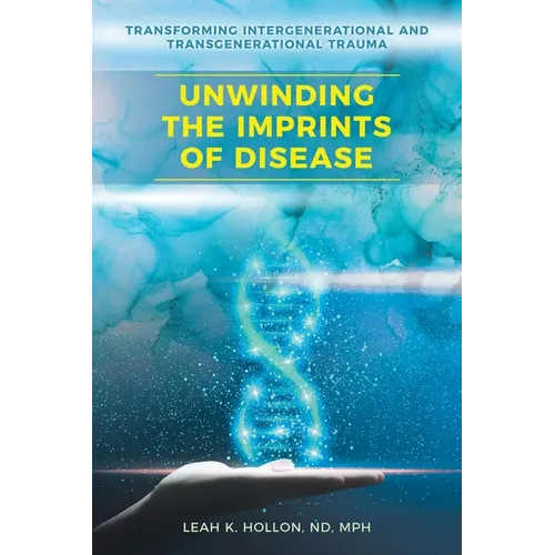 Unwinding the Imprints of Disease: Transforming Intergenerational and Transgenerational Trauma - Paperback