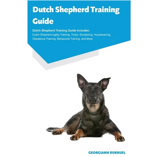 Dutch Shepherd Training Guide Dutch Shepherd Training Guide Includes: Dutch Shepherd Agility Training, Tricks, Socializing, Housetraining, Obedience T - Paperback