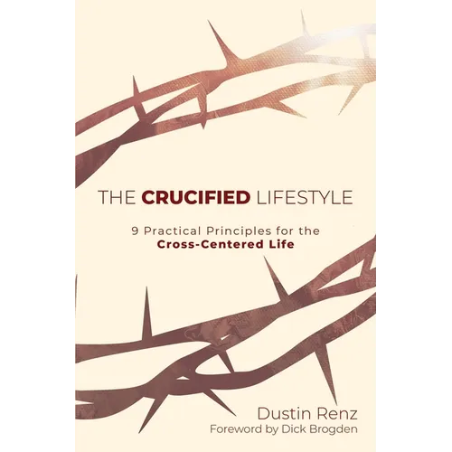 The Crucified Lifestyle: Nine Practical Principles for the Cross-Centered Life - Paperback