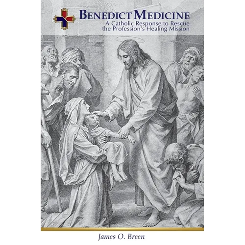 Benedict Medicine: A Catholic Response to Rescue the Profession's Healing Mission - Paperback