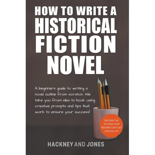 How To Write A Historical Fiction Novel: A Beginner's Guide To Writing A Novel Outline From Scratch - Paperback
