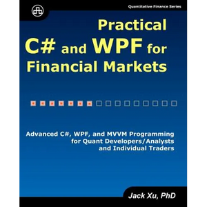 Practical C# and WPF for Financial Markets: Advanced C#, WPF, and MVVM Programming for Quant Developers/Analysts and Individual Traders - Paperback