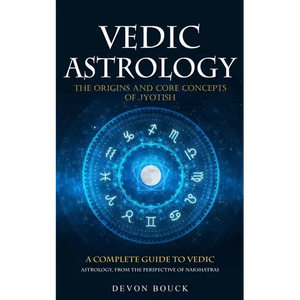 Vedic Astrology: The Origins and Core Concepts of Jyotish (A Complete Guide to Vedic Astrology, From the Perspective of Nakshatras) - Paperback