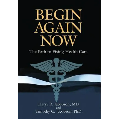 Begin Again Now: The Path to Fixing Healthcare - Hardcover