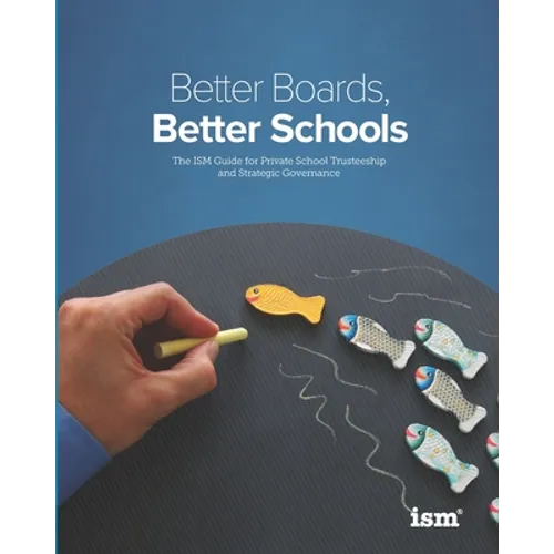 Better Boards, Better Schools: The ISM Guide for Private School Trusteeship and Strategic Governance - Paperback