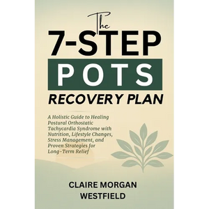 The 7-Step POTS Recovery Plan: A Holistic Guide to Healing Postural Orthostatic Tachycardia Syndrome with Nutrition, Lifestyle Changes, Stress Managem - Paperback