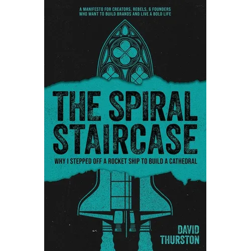 The Spiral Staircase: Why I Stepped Off a Rocket Ship to Build a Cathedral - Paperback