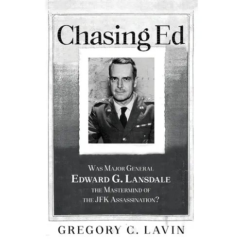 Chasing Ed: Was Major General Edward G. Lansdale the Mastermind of the JFK Assassination? - Paperback