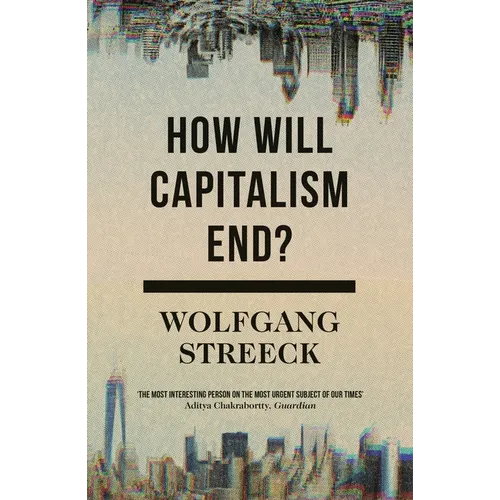 How Will Capitalism End?: Essays on a Failing System - Paperback