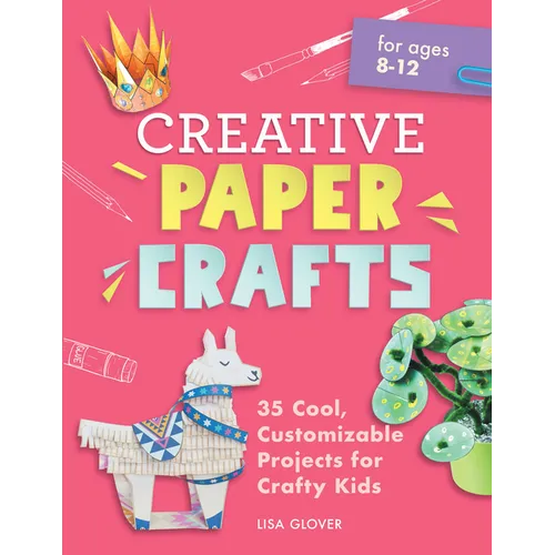 Creative Paper Crafts: 35 Cool, Customizable Projects for Crafty Kids - Paperback