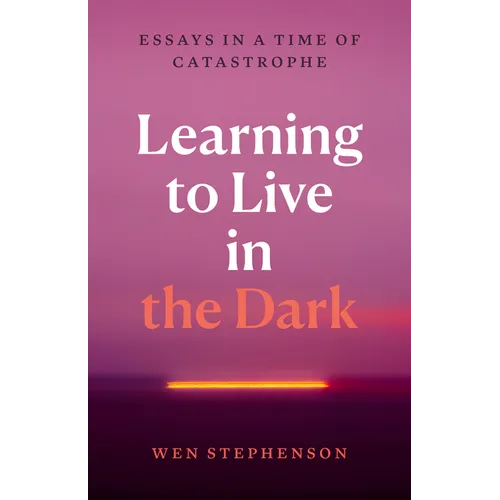 Learning to Live in the Dark: Essays in a Time of Catastrophe - Paperback