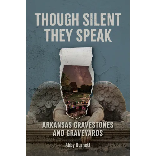 Though Silent They Speak: Arkansas Gravestones and Graveyards - Paperback