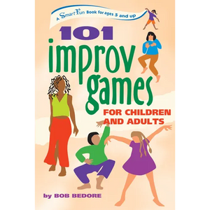 101 Improv Games for Children and Adults: A Smart Fun Book for Ages 5 and Up - Hardcover