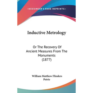 Inductive Metrology: Or The Recovery Of Ancient Measures From The Monuments (1877) - Hardcover