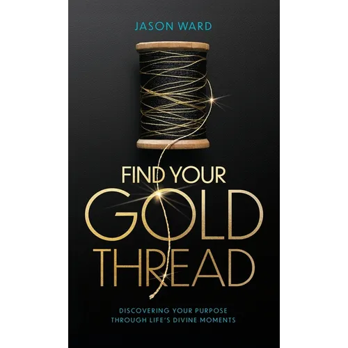 Find Your Gold Thread: Discovering Your Purpose Through Life's Divine Moments - Hardcover