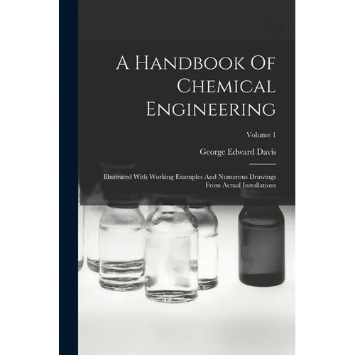 A Handbook Of Chemical Engineering: Illustrated With Working Examples And Numerous Drawings From Actual Installations; Volume 1 - Paperback