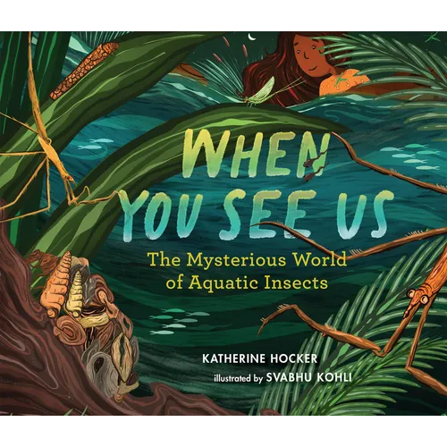 When You See Us: The Mysterious World of Aquatic Insects - Hardcover