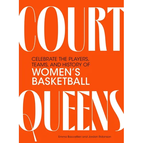 Court Queens: Celebrate the Players, Teams, and History of Women's Basketball - Hardcover