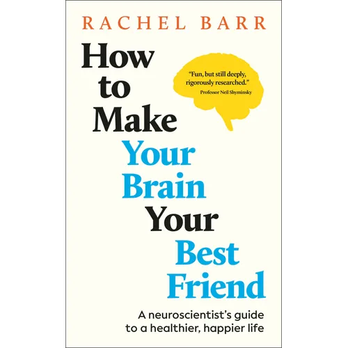 How to Make Your Brain Your Best Friend: A Neuroscientist's Guide to a Healthier, Happier Life - Hardcover