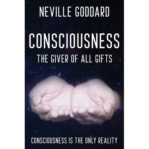 Neville Goddard - Consciousness; The Giver Of All Gifts: God Is Your Consciousness - Paperback