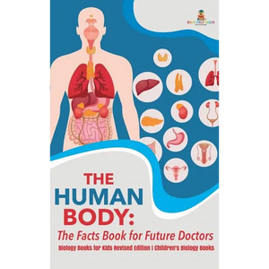 The Human Body: The Facts Book for Future Doctors - Biology Books for Kids Revised Edition Children's Biology Books - Hardcover