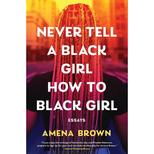Never Tell a Black Girl How to Black Girl: Essays - Hardcover