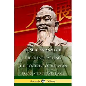 Confucian Analects, The Great Learning, The Doctrine of the Mean - Paperback