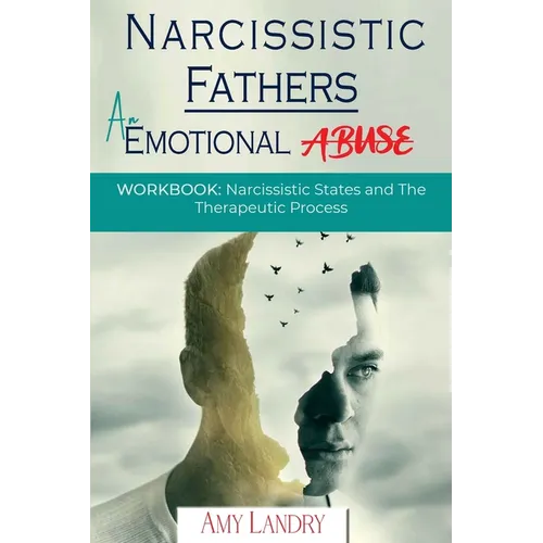 Narcissistic Fathers: An Emotional Abuse: Workbook: Narcissistic States and the Therapeutic Process - Paperback
