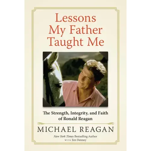 Lessons My Father Taught Me: The Strength, Integrity, and Faith of Ronald Reagan - Hardcover